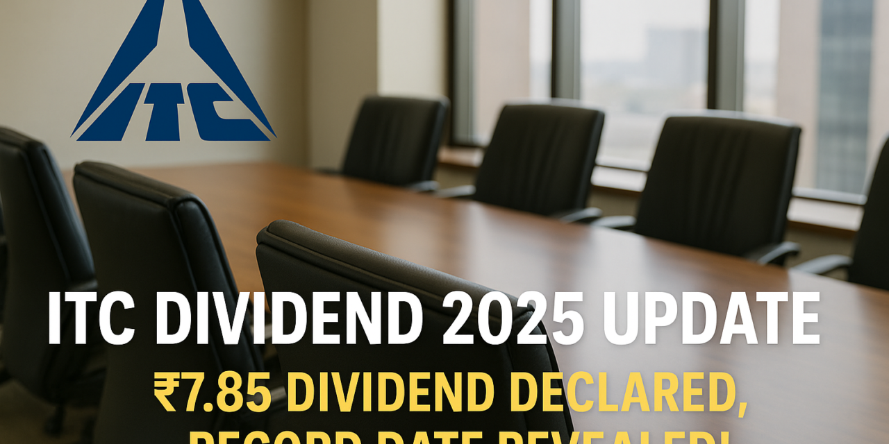 ITC Dividend 2025 Update: Massive ₹7.85 Dividend Declared, Record Date Revealed!