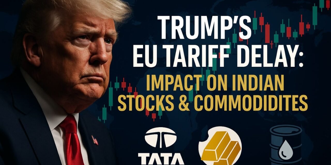 Trump’s EU Tariff Twist: Deadline Shift till July 9 and What It Means for India