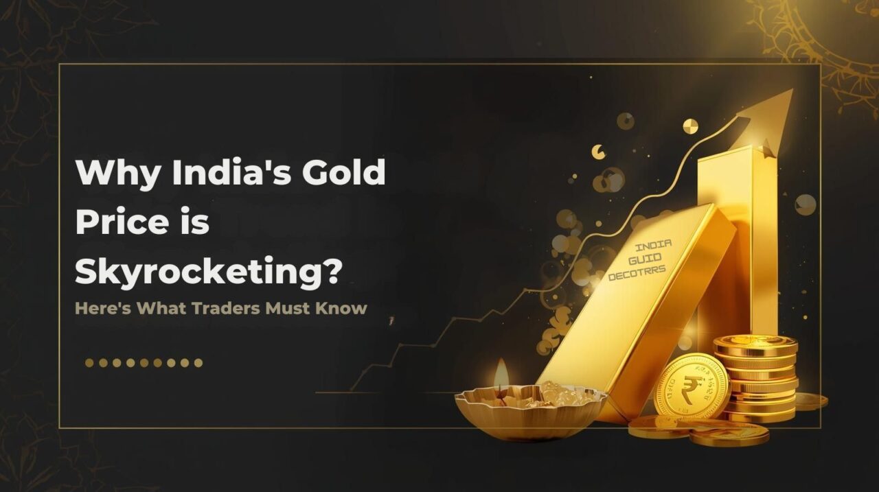 Why indias gold price is skyrocketing heres what traders must know